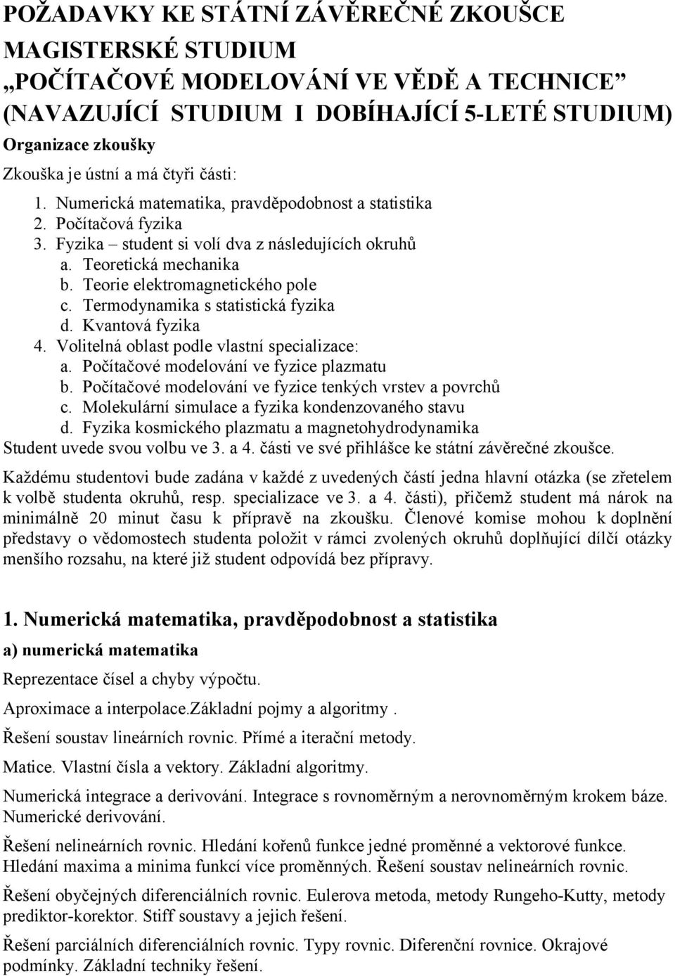 Termodynamika s statistická fyzika d. Kvantová fyzika 4. Volitelná oblast podle vlastní specializace: a. Počítačové modelování ve fyzice plazmatu b.