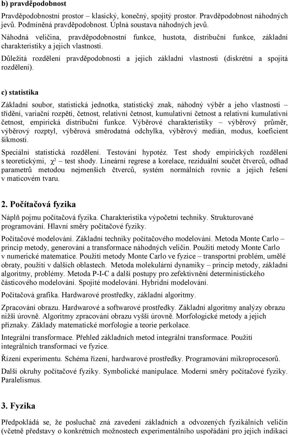 Důležitá rozdělení pravděpodobnosti a jejich základní vlastnosti (diskrétní a spojitá rozdělení).