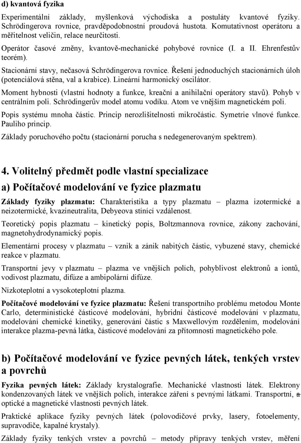 Stacionární stavy, nečasová Schrödingerova rovnice. Řešení jednoduchých stacionárních úloh (potenciálová stěna, val a krabice). Lineární harmonický oscilátor.