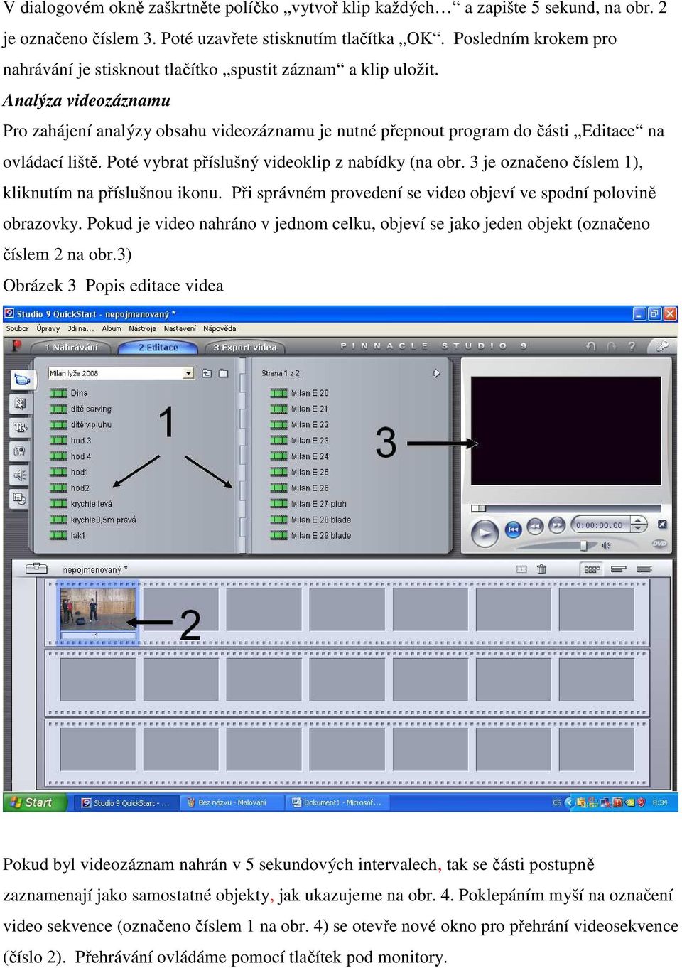 Analýza videozáznamu Pro zahájení analýzy obsahu videozáznamu je nutné přepnout program do části Editace na ovládací liště. Poté vybrat příslušný videoklip z nabídky (na obr.