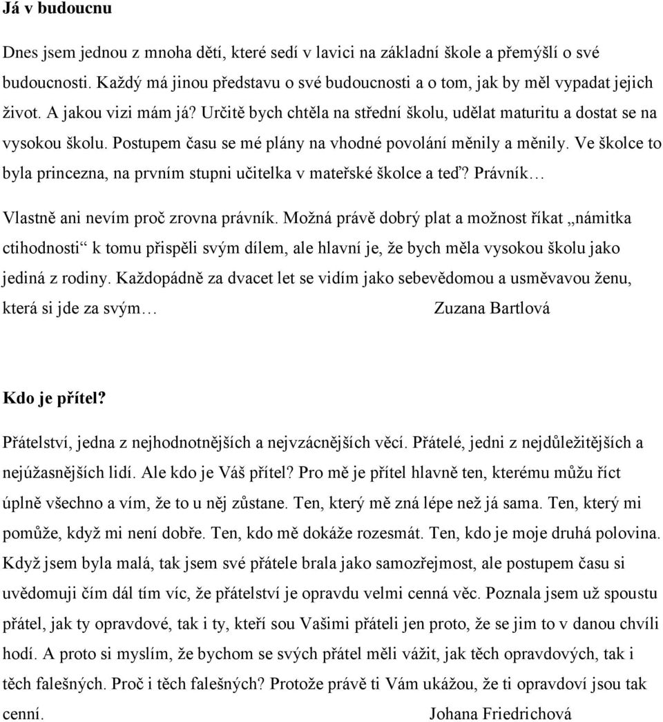 Ve školce to byla princezna, na prvním stupni učitelka v mateřské školce a teď? Právník Vlastně ani nevím proč zrovna právník.