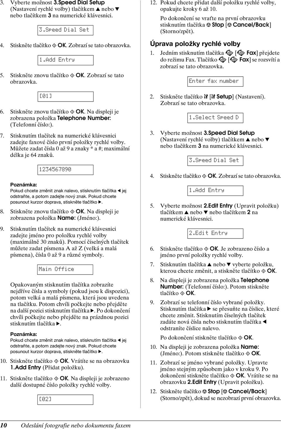 Stisknutím tlačítek na numerické klávesnici zadejte faxové číslo první položky rychlé volby. Můžete zadat čísla 0 až 9 a znaky * a #; maximální délka je 64 znaků.