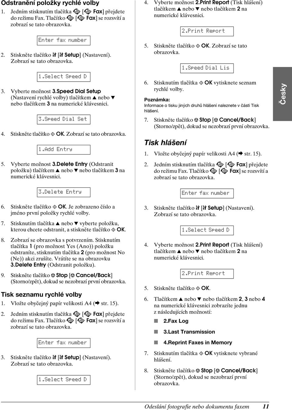 Speed Dial Setup (Nastavení rychlé volby) tlačítkem u nebo d nebo tlačítkem 3 na numerické klávesnici. 3.Speed Dial Set 4. Stiskněte tlačítko x OK. Zobrazí se tato obrazovka. 1.Add Entry 4.