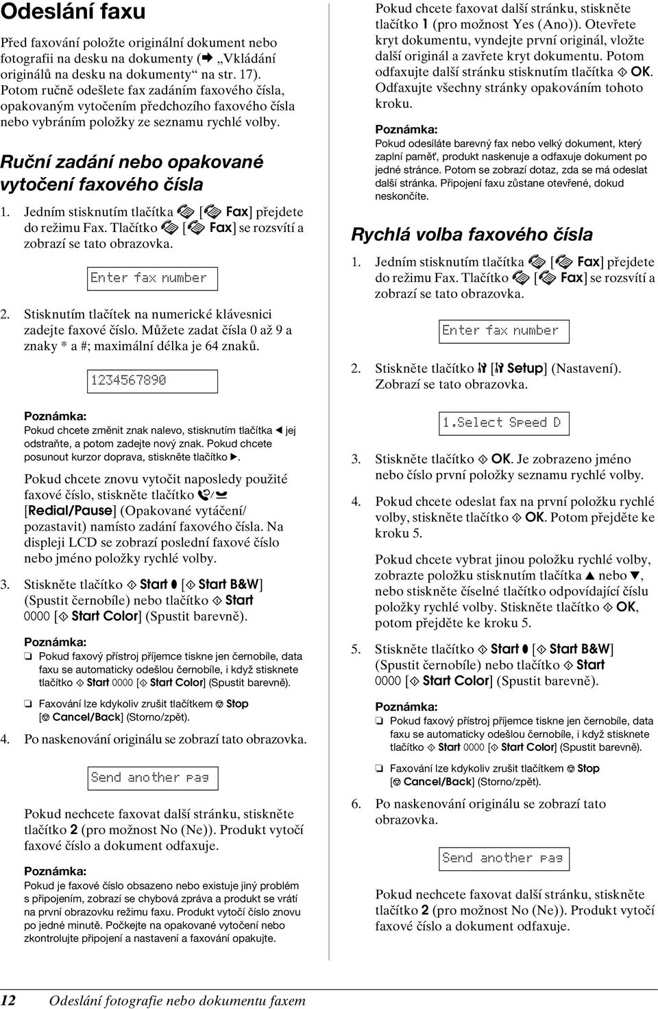 Jedním stisknutím tlačítka [ Fax] přejdete do režimu Fax. Tlačítko [ Fax] se rozsvítí a zobrazí se tato obrazovka. Enter fax number 2. Stisknutím tlačítek na numerické klávesnici zadejte faxové číslo.