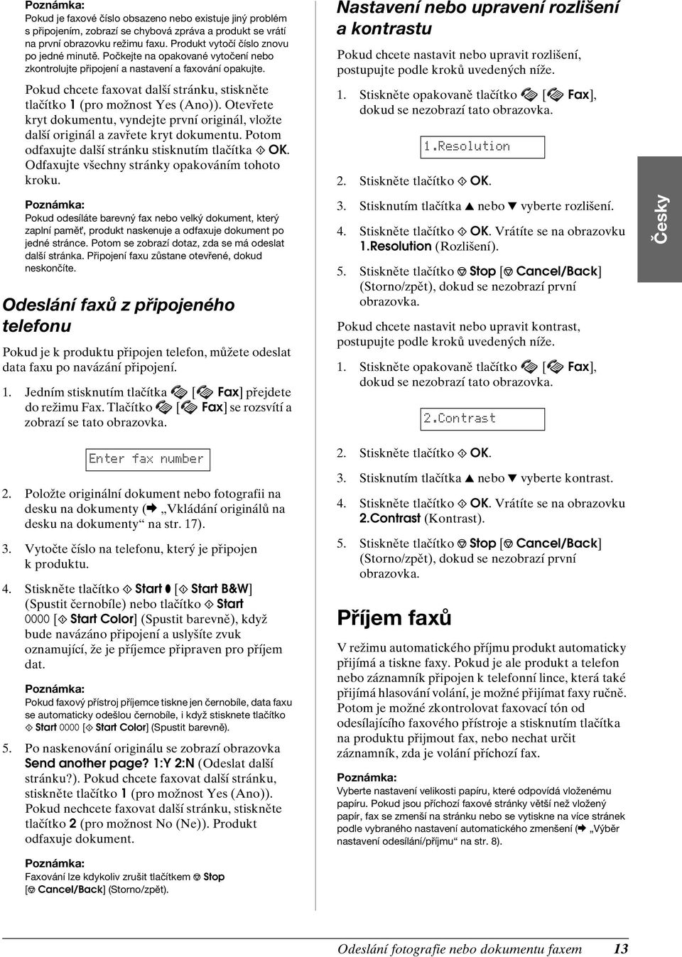 Otevřete kryt dokumentu, vyndejte první originál, vložte další originál a zavřete kryt dokumentu. Potom odfaxujte další stránku stisknutím tlačítka x OK.