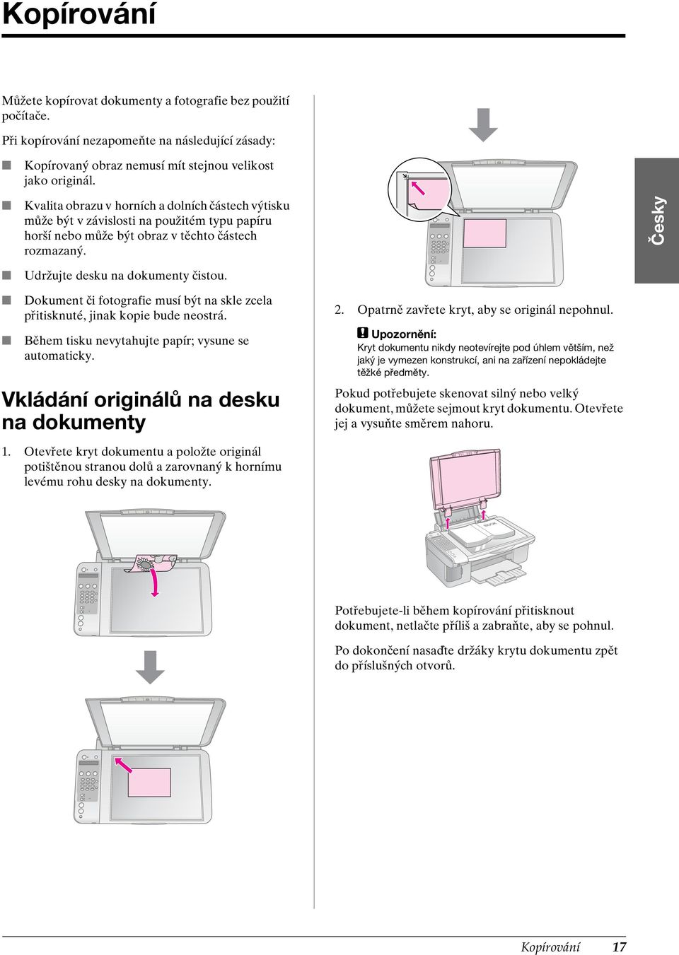 Dokument či fotografie musí být na skle zcela přitisknuté, jinak kopie bude neostrá. Během tisku nevytahujte papír; vysune se automaticky. Vkládání originálů na desku na dokumenty 1.