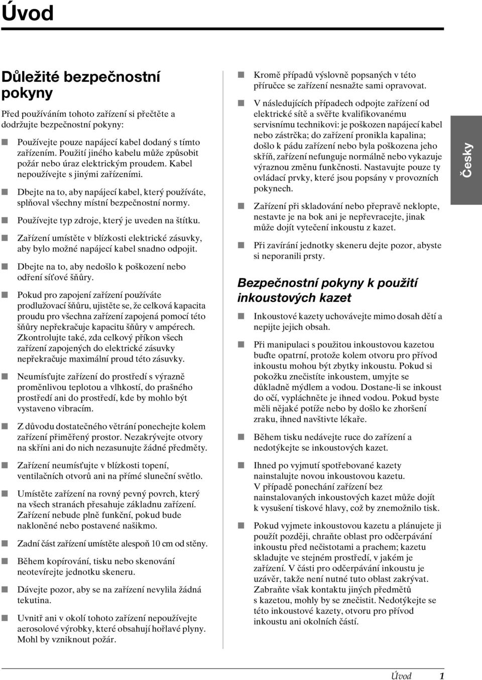 Dbejte na to, aby napájecí kabel, který používáte, splňoval všechny místní bezpečnostní normy. Používejte typ zdroje, který je uveden na štítku.