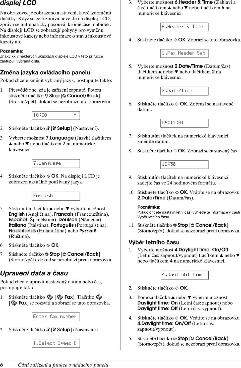 Změna jazyka ovládacího panelu Pokud chcete změnit vybraný jazyk, postupujte takto: 1. Přesvědčte se, zda je zařízení zapnuté.