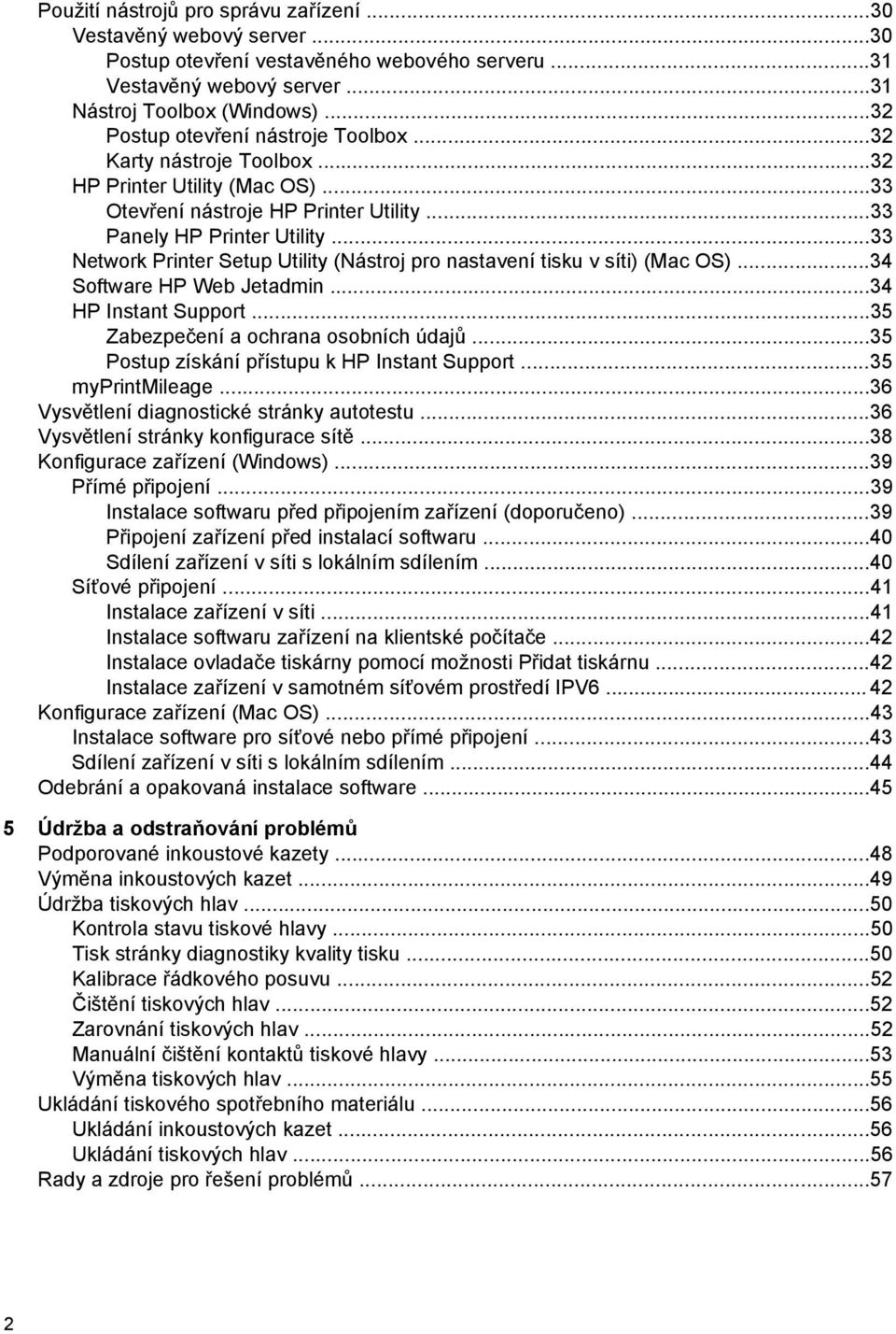 ..33 Network Printer Setup Utility (Nástroj pro nastavení tisku v síti) (Mac OS)...34 Software HP Web Jetadmin...34 HP Instant Support...35 Zabezpečení a ochrana osobních údajů.