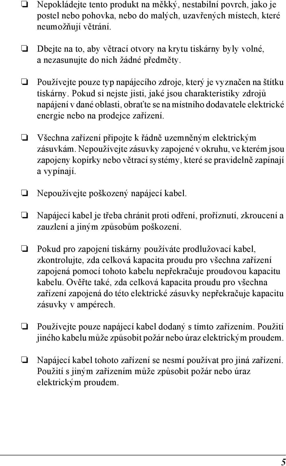 Pokud si nejste jisti, jaké jsou charakteristiky zdrojů napájení v dané oblasti, obraťte se na místního dodavatele elektrické energie nebo na prodejce zařízení.