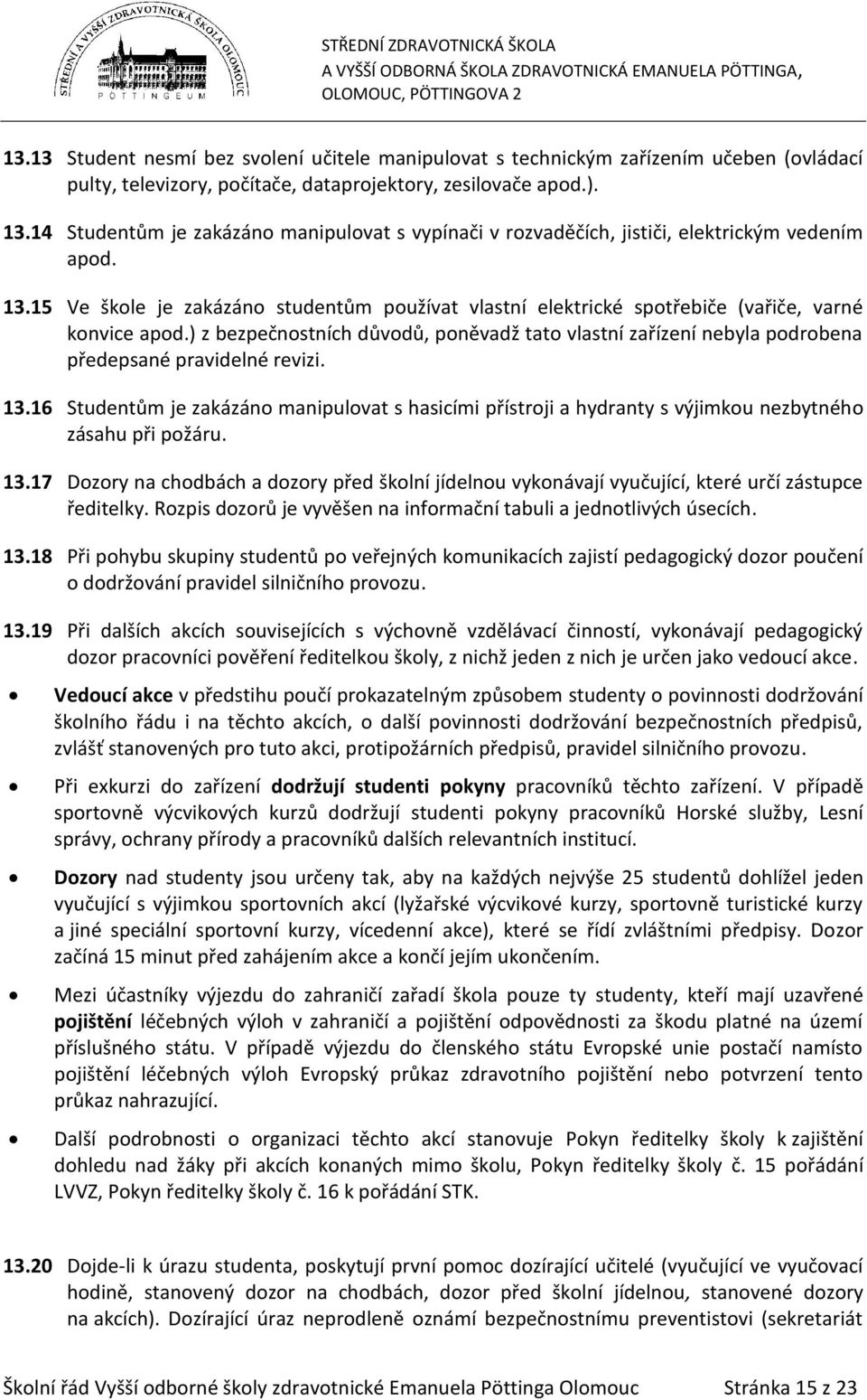 15 Ve škole je zakázáno studentům používat vlastní elektrické spotřebiče (vařiče, varné konvice apod.