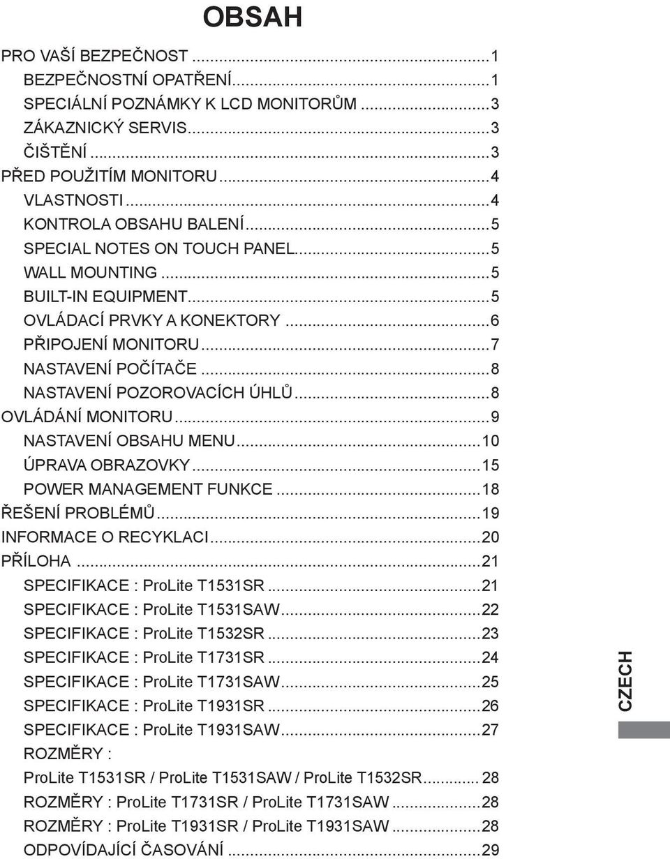 ..8 OVLÁDÁNÍ MONITORU...9 NASTAVENÍ OBSAHU MENU...10 ÚPRAVA OBRAZOVKY...15 POWER MANAGEMENT FUNKCE...18 ŘEŠENÍ PROBLÉMŮ...19 INFORMACE O RECYKLACI...20 PŘÍLOHA...21 SPECIFIKACE : ProLite T1531SR.