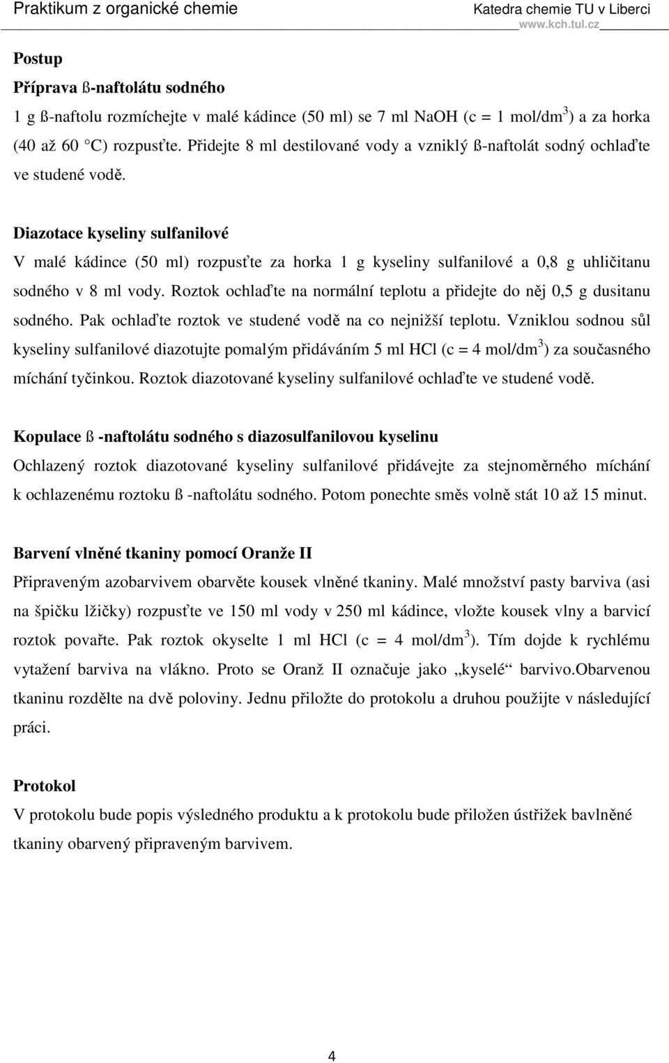 Diazotace kyseliny sulfanilové V malé kádince (50 ml) rozpusťte za horka 1 g kyseliny sulfanilové a 0,8 g uhličitanu sodného v 8 ml vody.