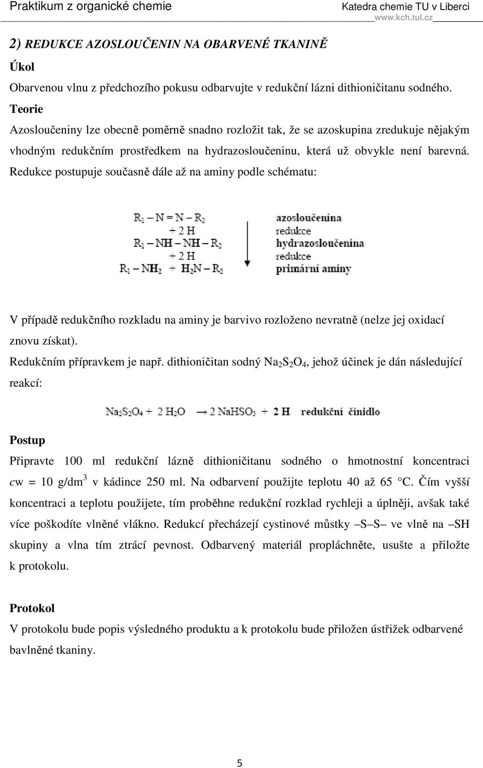 Redukce postupuje současně dále až na aminy podle schématu: V případě redukčního rozkladu na aminy je barvivo rozloženo nevratně (nelze jej oxidací znovu získat). Redukčním přípravkem je např.