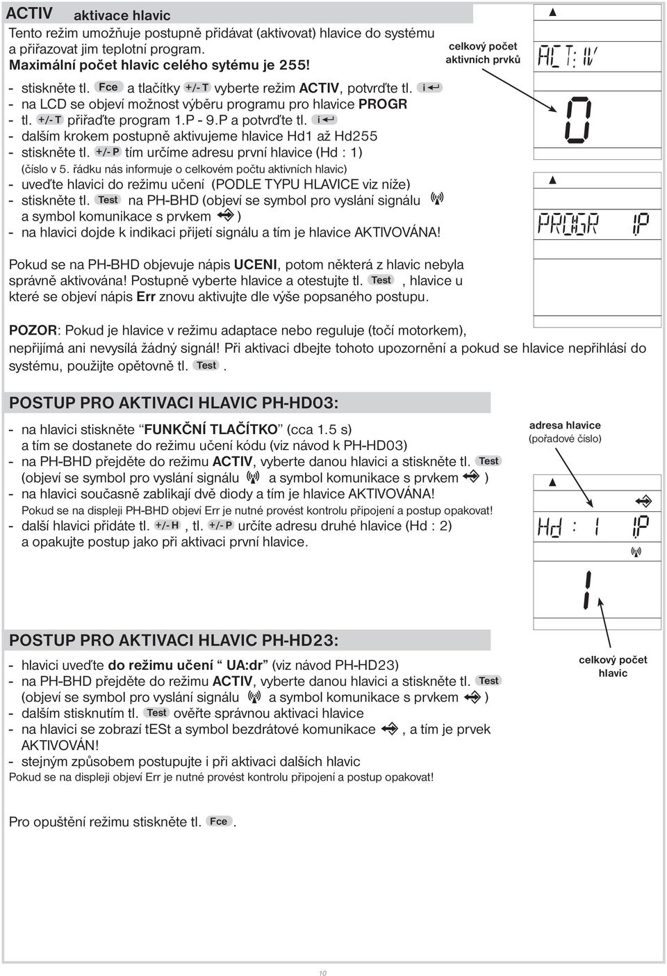 i - dalším krokem postupně aktivujeme hlavice Hd1 až Hd255 - stiskněte tl. +/- P tím určíme adresu první hlavice (Hd : 1) (číslo v 5.