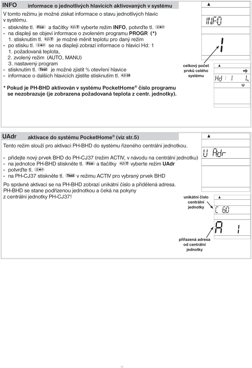 i se na displeji zobrazí informace o hlavici Hd: 1 1. požadovaná teplota, 2. zvolený režim (AUTO, MANU) 3. nastavený program - stisknutím tl.