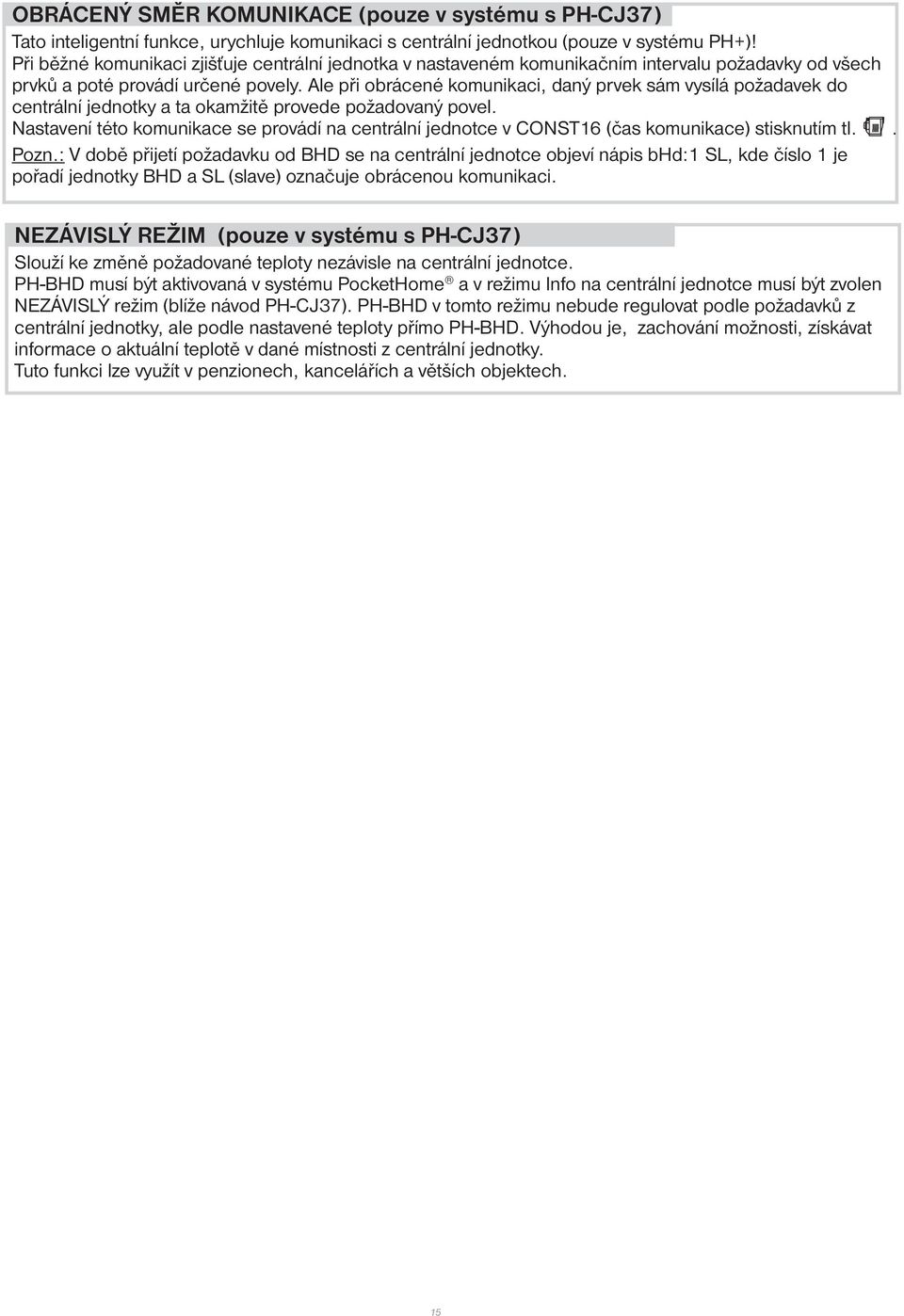 Ale při obrácené komunikaci, daný prvek sám vysílá požadavek do centrální jednotky a ta okamžitě provede požadovaný povel.