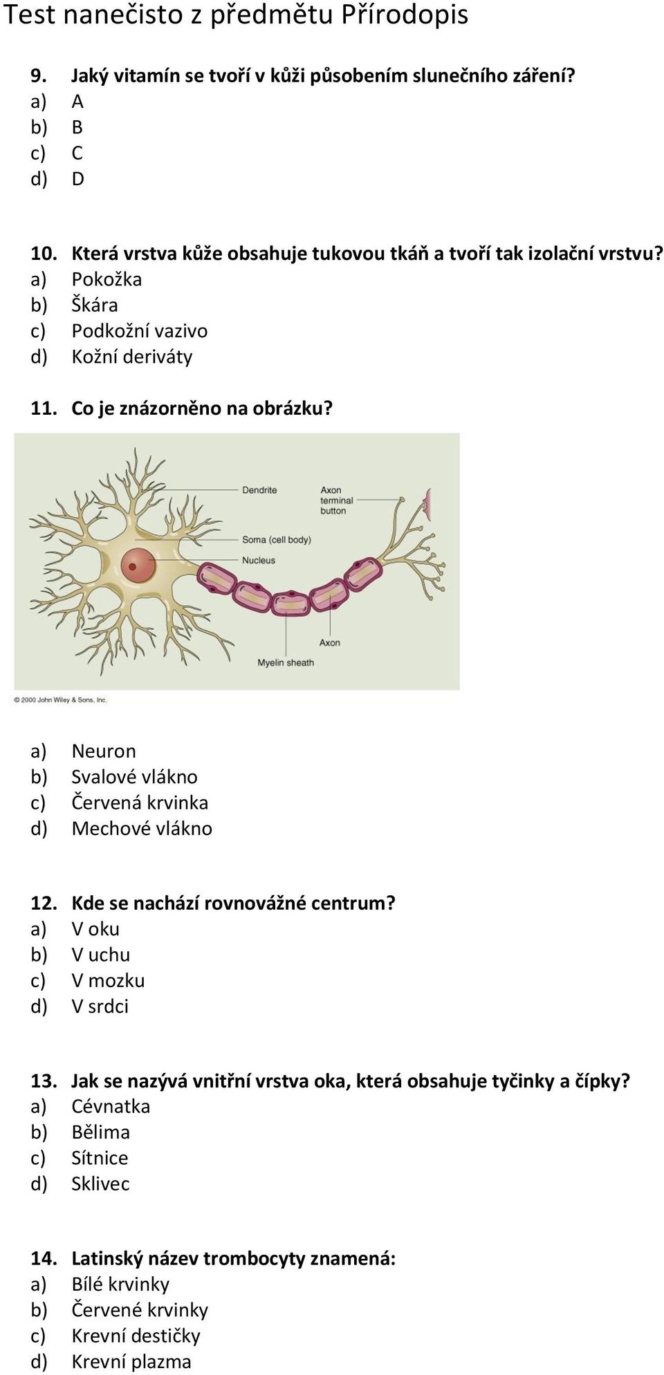 a) Neuron b) Svalové vlákno c) Červená krvinka d) Mechové vlákno 12. Kde se nachází rovnovážné centrum? a) V oku b) V uchu c) V mozku d) V srdci 13.