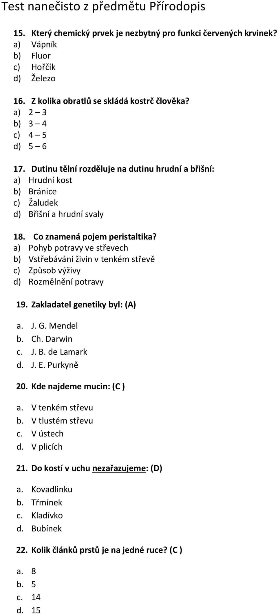 a) Pohyb potravy ve střevech b) Vstřebávání živin v tenkém střevě c) Způsob výživy d) Rozmělnění potravy 19. Zakladatel genetiky byl: (A) a. J. G. Mendel b. Ch. Darwin c. J. B. de Lamark d. J. E.