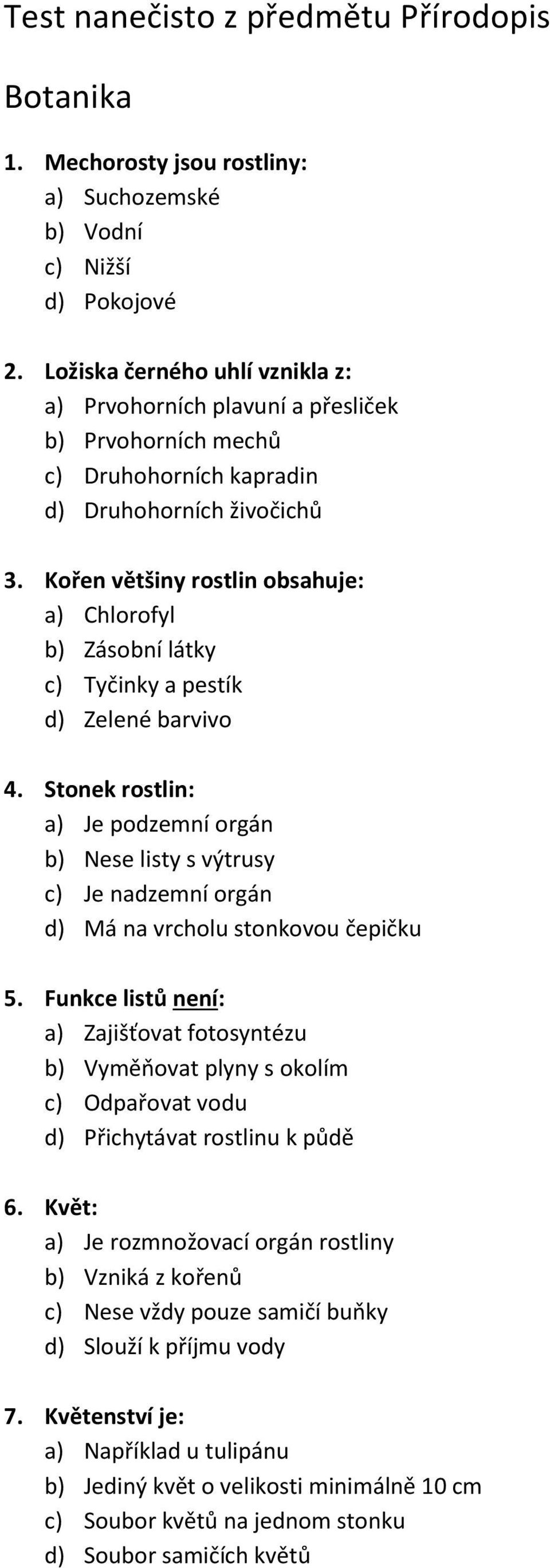 Kořen většiny rostlin obsahuje: a) Chlorofyl b) Zásobní látky c) Tyčinky a pestík d) Zelené barvivo 4.