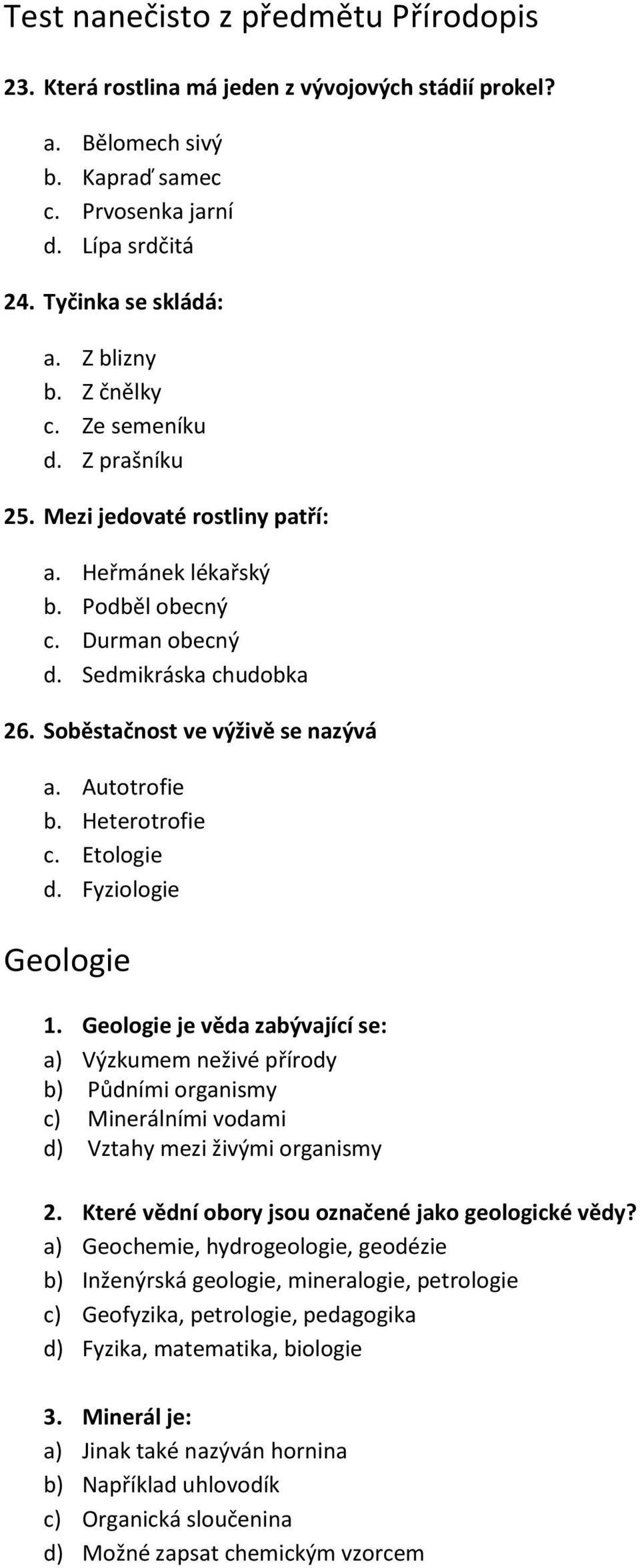 Etologie d. Fyziologie Geologie 1. Geologie je věda zabývající se: a) Výzkumem neživé přírody b) Půdními organismy c) Minerálními vodami d) Vztahy mezi živými organismy 2.