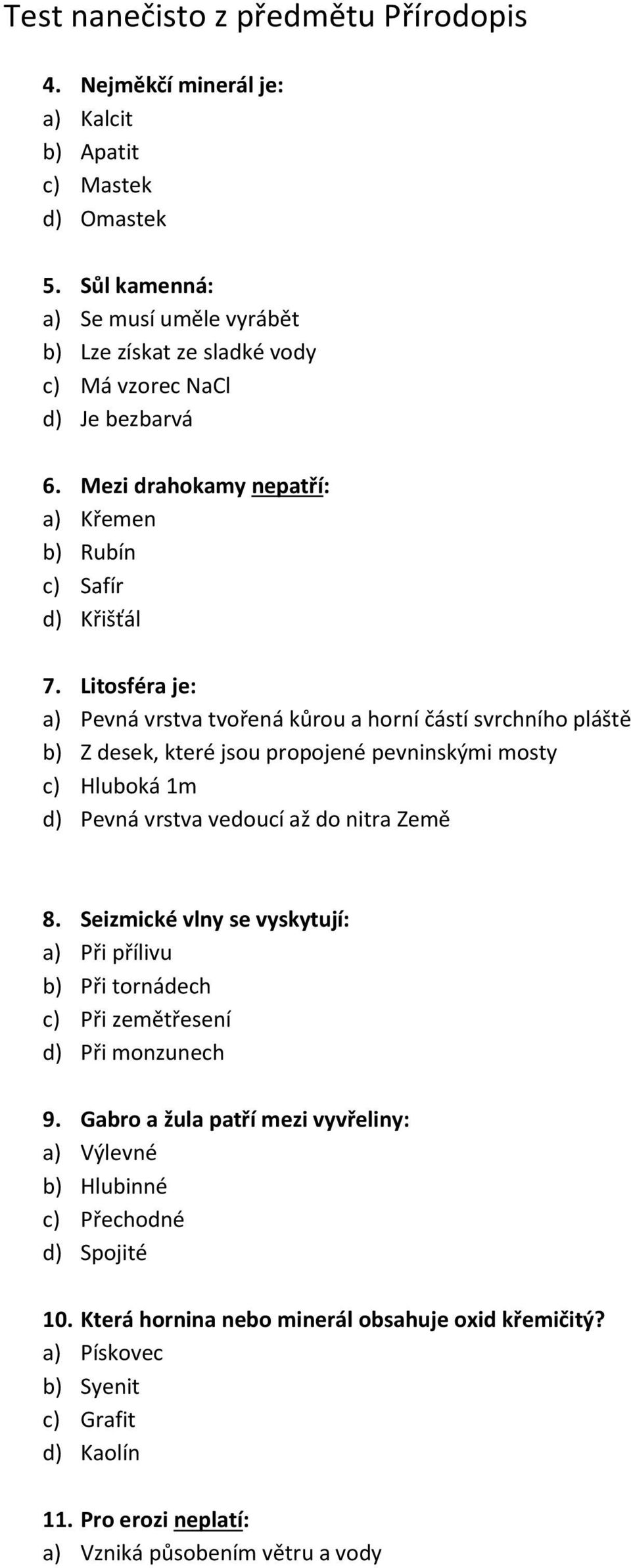 Litosféra je: a) Pevná vrstva tvořená kůrou a horní částí svrchního pláště b) Z desek, které jsou propojené pevninskými mosty c) Hluboká 1m d) Pevná vrstva vedoucí až do nitra Země 8.