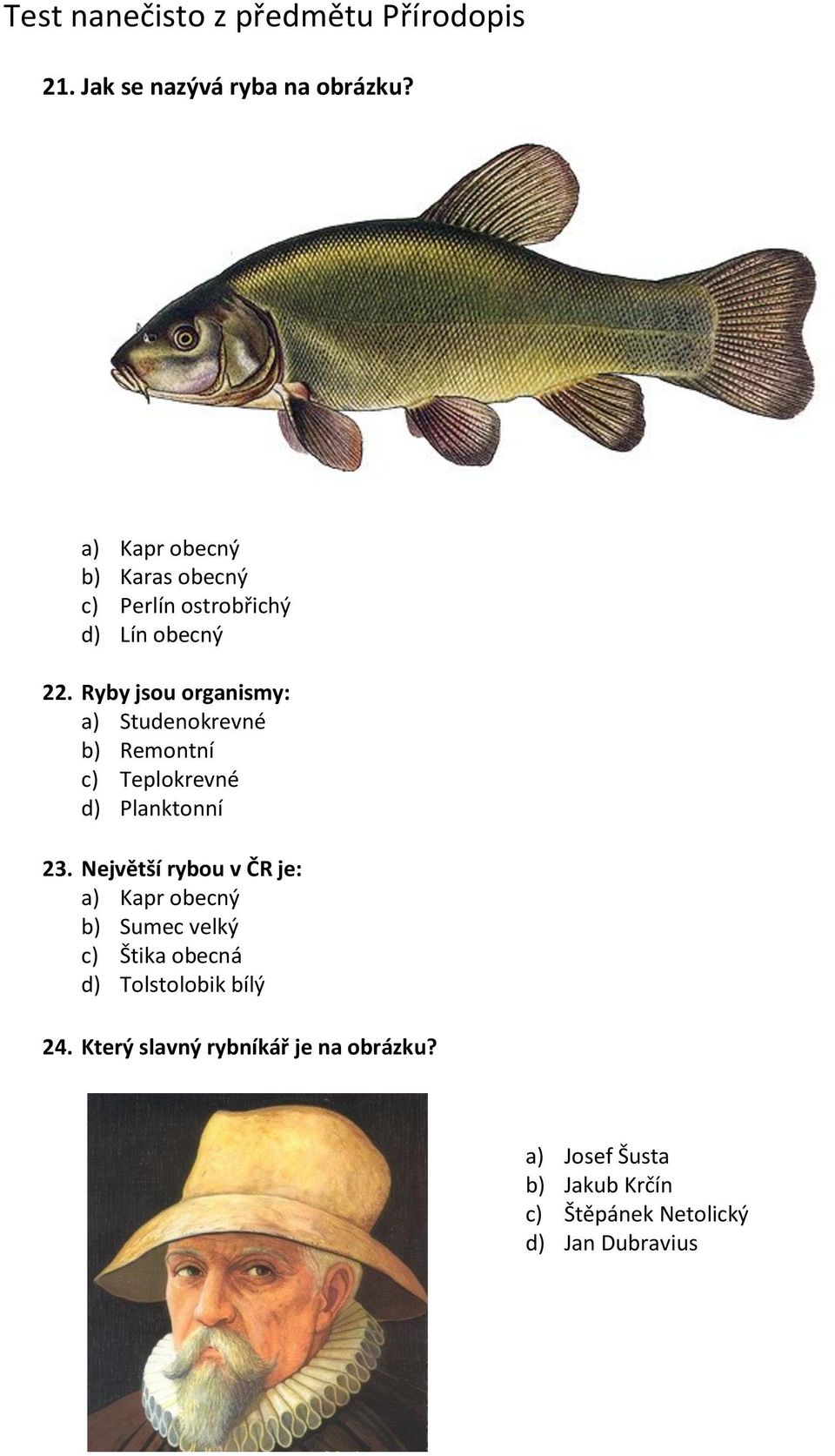 Ryby jsou organismy: a) Studenokrevné b) Remontní c) Teplokrevné d) Planktonní 23.