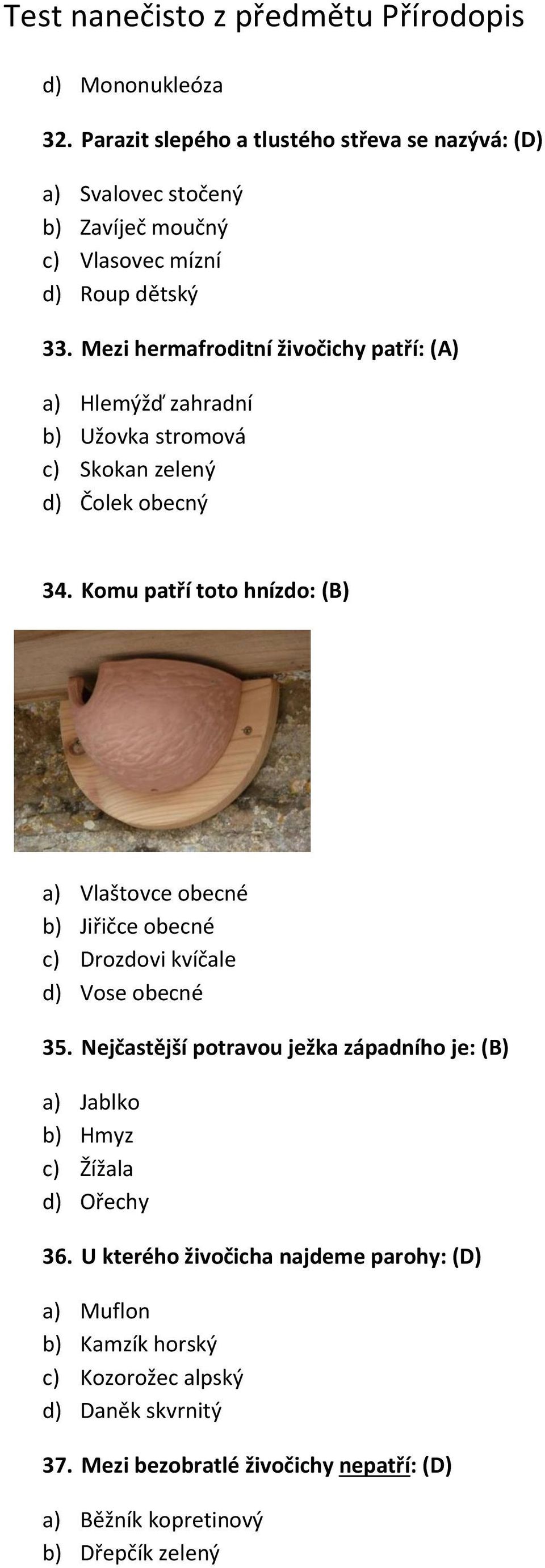 Komu patří toto hnízdo: (B) a) Vlaštovce obecné b) Jiřičce obecné c) Drozdovi kvíčale d) Vose obecné 35.