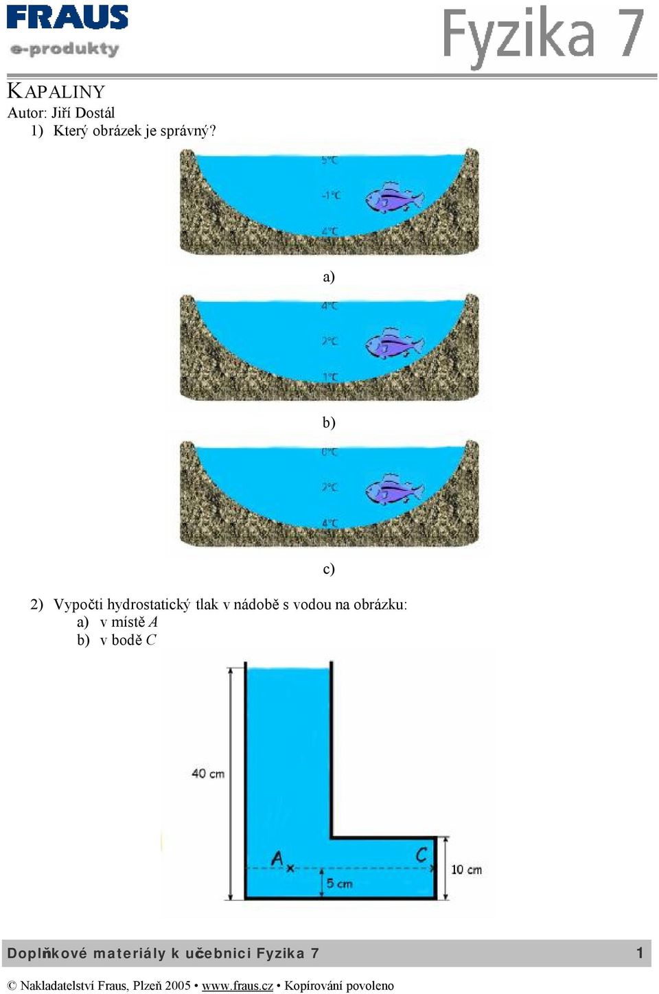 a) b) 2) Vypočti hydrostaticý tla v nádobě s