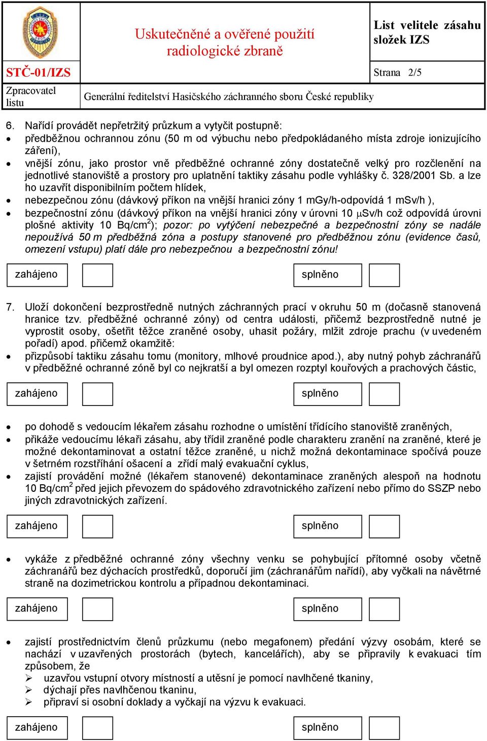 ochranné zóny dostatečně velký pro rozčlenění na jednotlivé stanoviště a prostory pro uplatnění taktiky zásahu podle vyhlášky č. 328/2001 Sb.