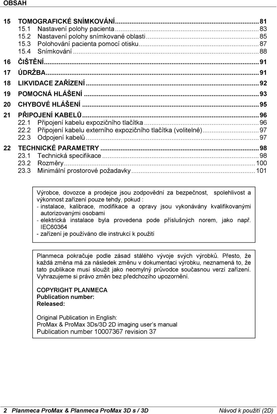 .. 97 22.3 Odpojení kabelů... 97 22 TECHNICKÉ PARAMETRY... 98 23.1 Technická specifikace... 98 23.2 Rozměry... 100 23.3 Minimální prostorové požadavky.