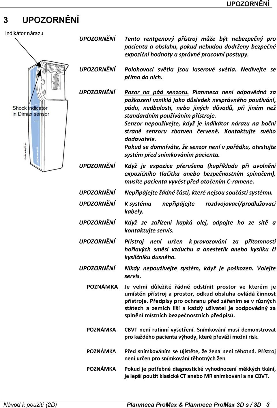 Planmeca není odpovědná za poškození vzniklá jako důsledek nesprávného používání, pádu, nedbalosti, nebo jiných důvodů, při jiném než standardním používáním přístroje.