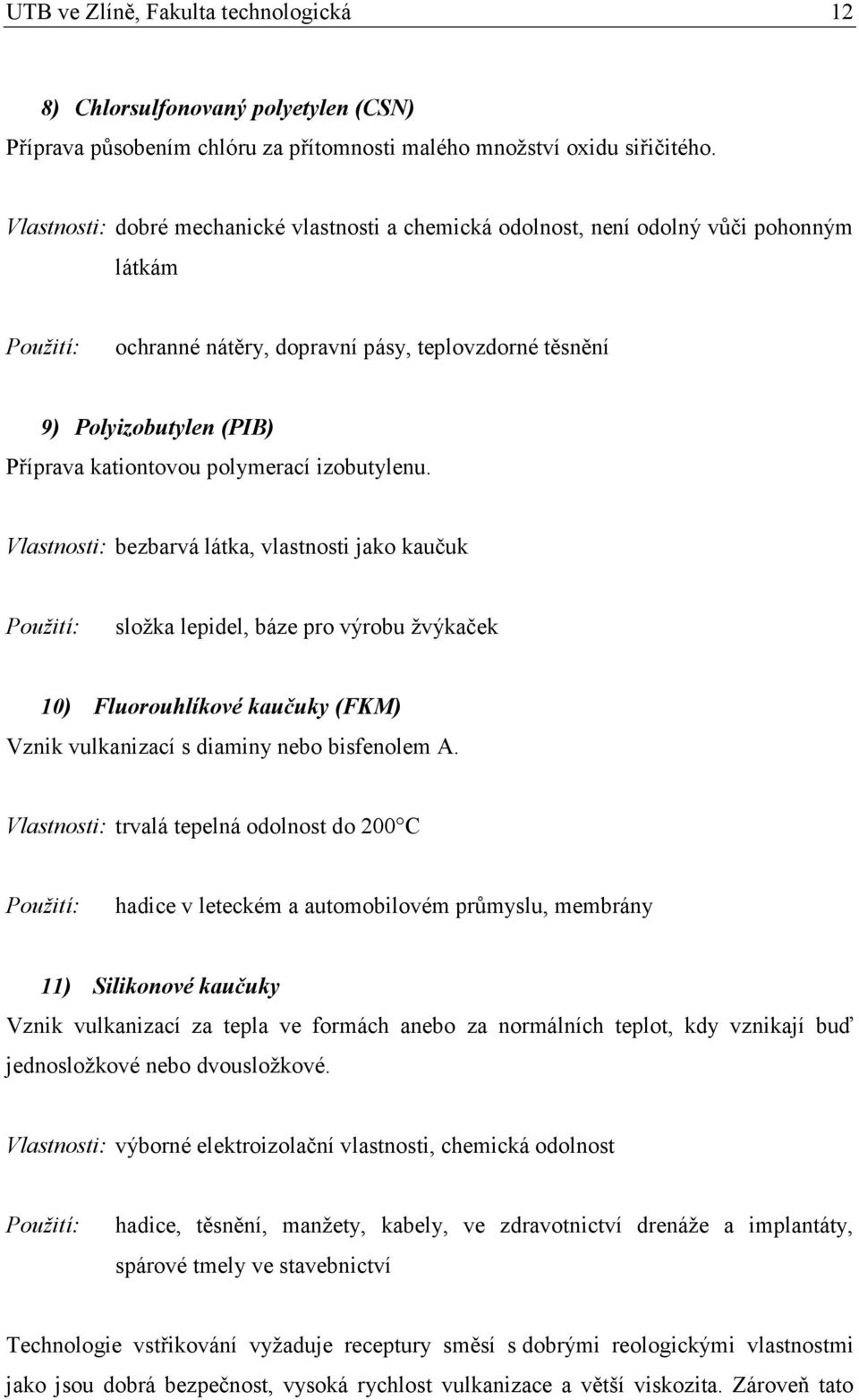 kationtovou polymerací izobutylenu.