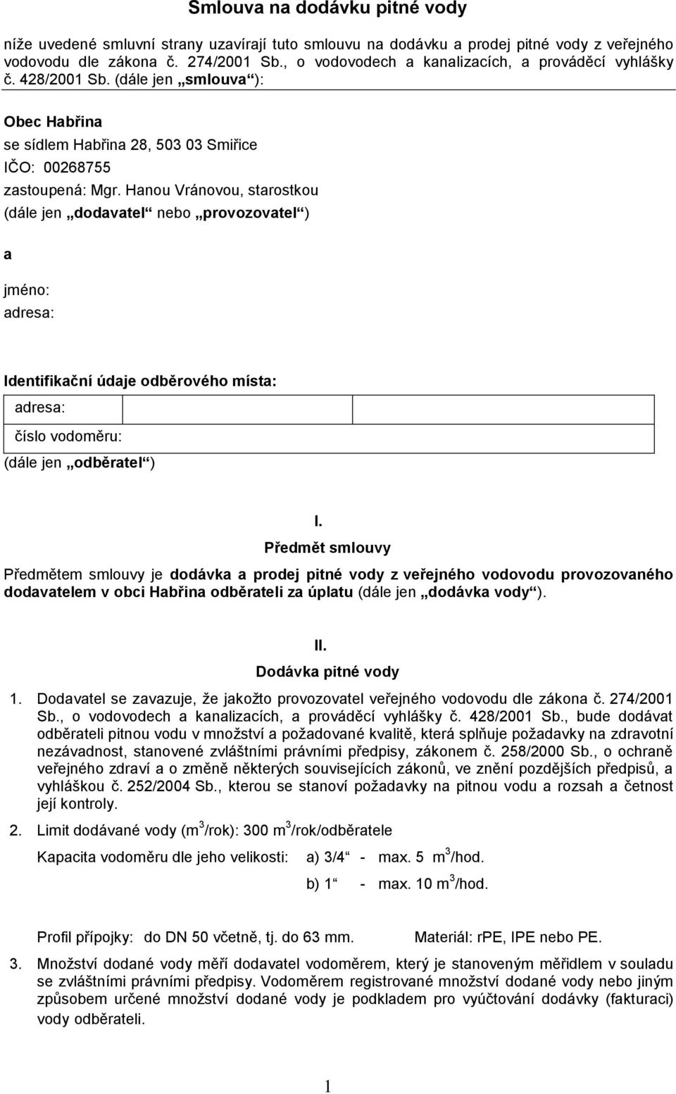 Hanou Vránovou, starostkou (dále jen dodavatel nebo provozovatel ) a jméno: adresa: Identifikační údaje odběrového místa: adresa: číslo vodoměru: (dále jen odběratel ) I.