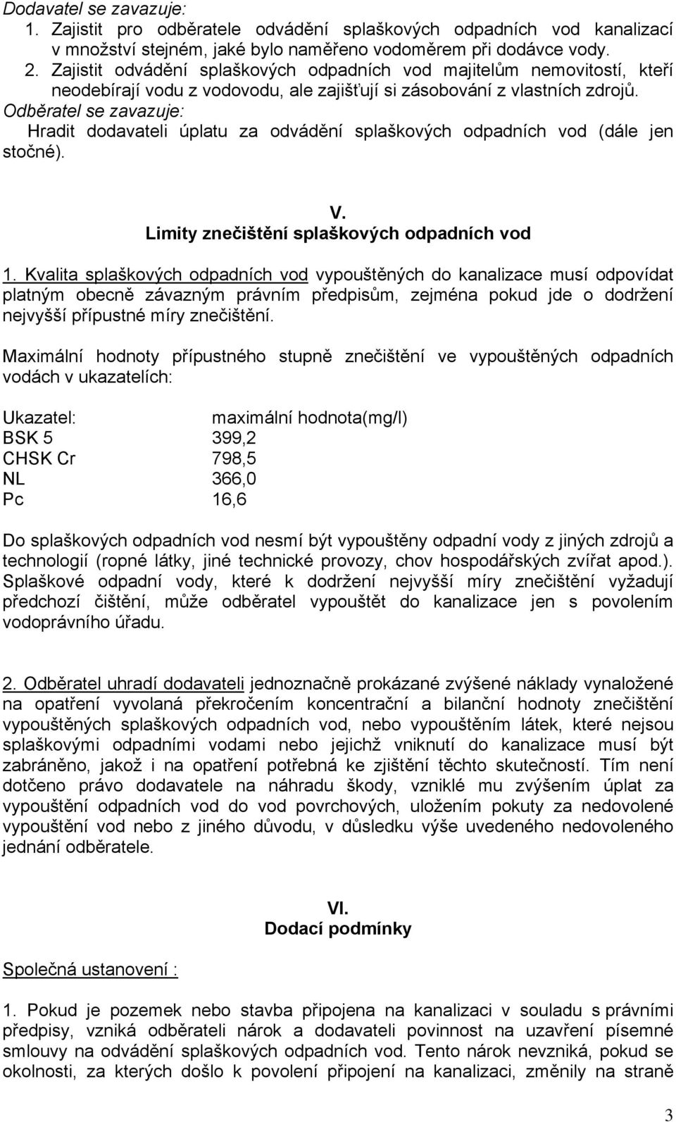 Odběratel se zavazuje: Hradit dodavateli úplatu za odvádění splaškových odpadních vod (dále jen stočné). V. Limity znečištění splaškových odpadních vod 1.