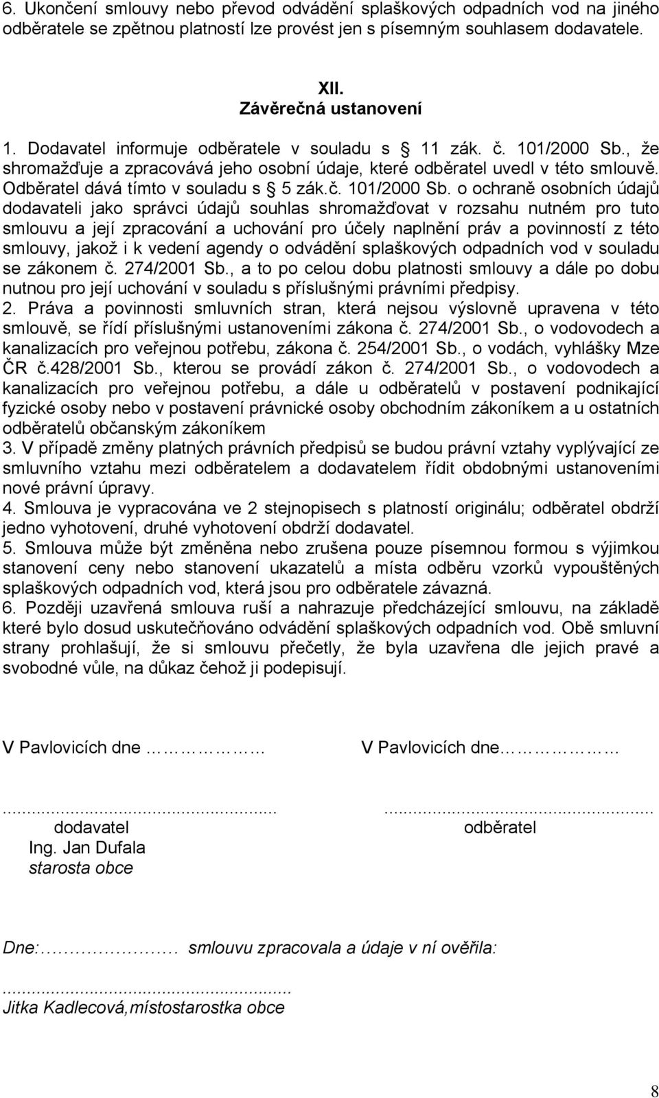 , že shromažďuje a zpracovává jeho osobní údaje, které odběratel uvedl v této smlouvě. Odběratel dává tímto v souladu s 5 zák.č. 101/2000 Sb.