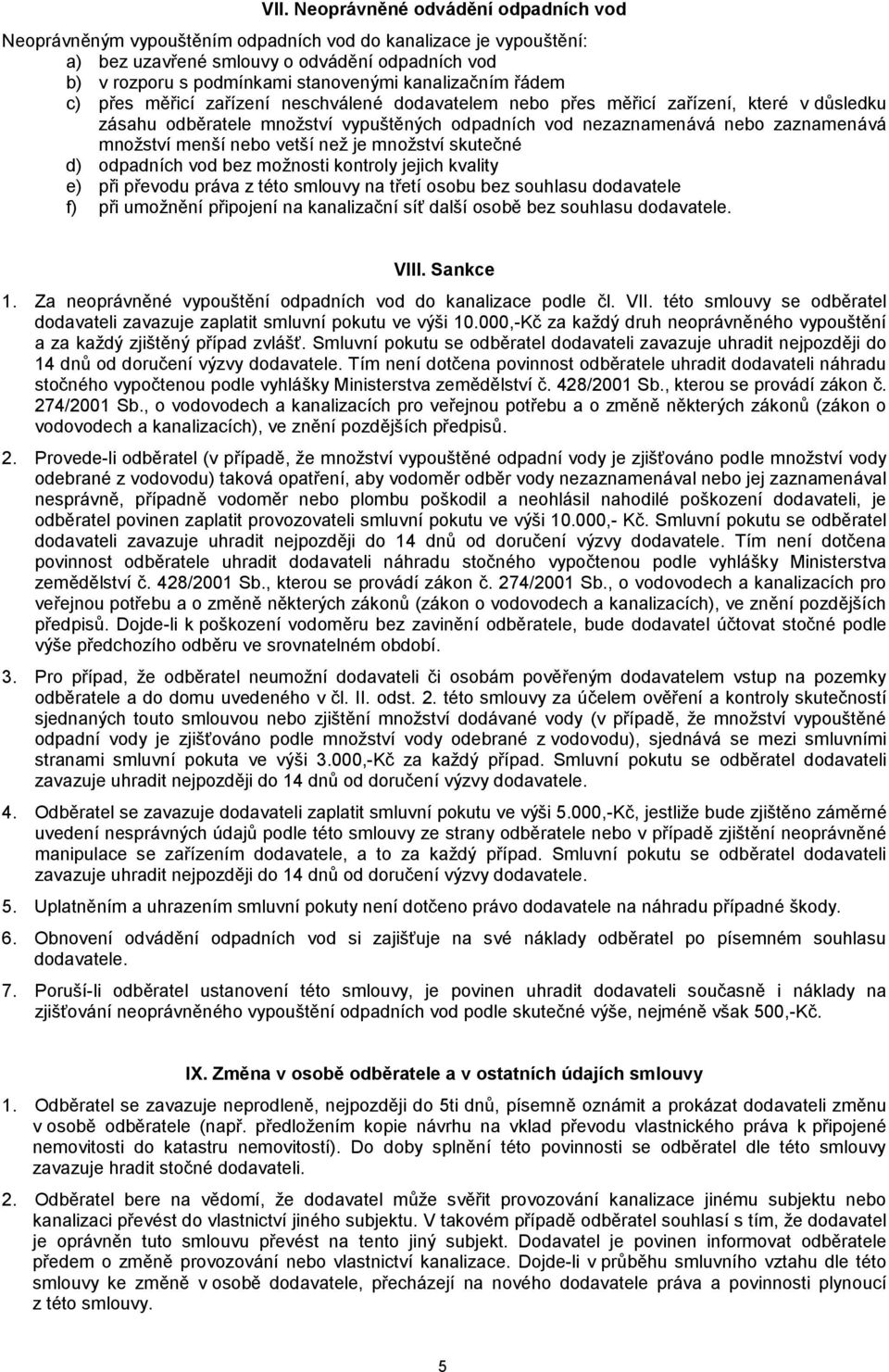 množství menší nebo vetší než je množství skutečné d) odpadních vod bez možnosti kontroly jejich kvality e) při převodu práva z této smlouvy na třetí osobu bez souhlasu dodavatele f) při umožnění