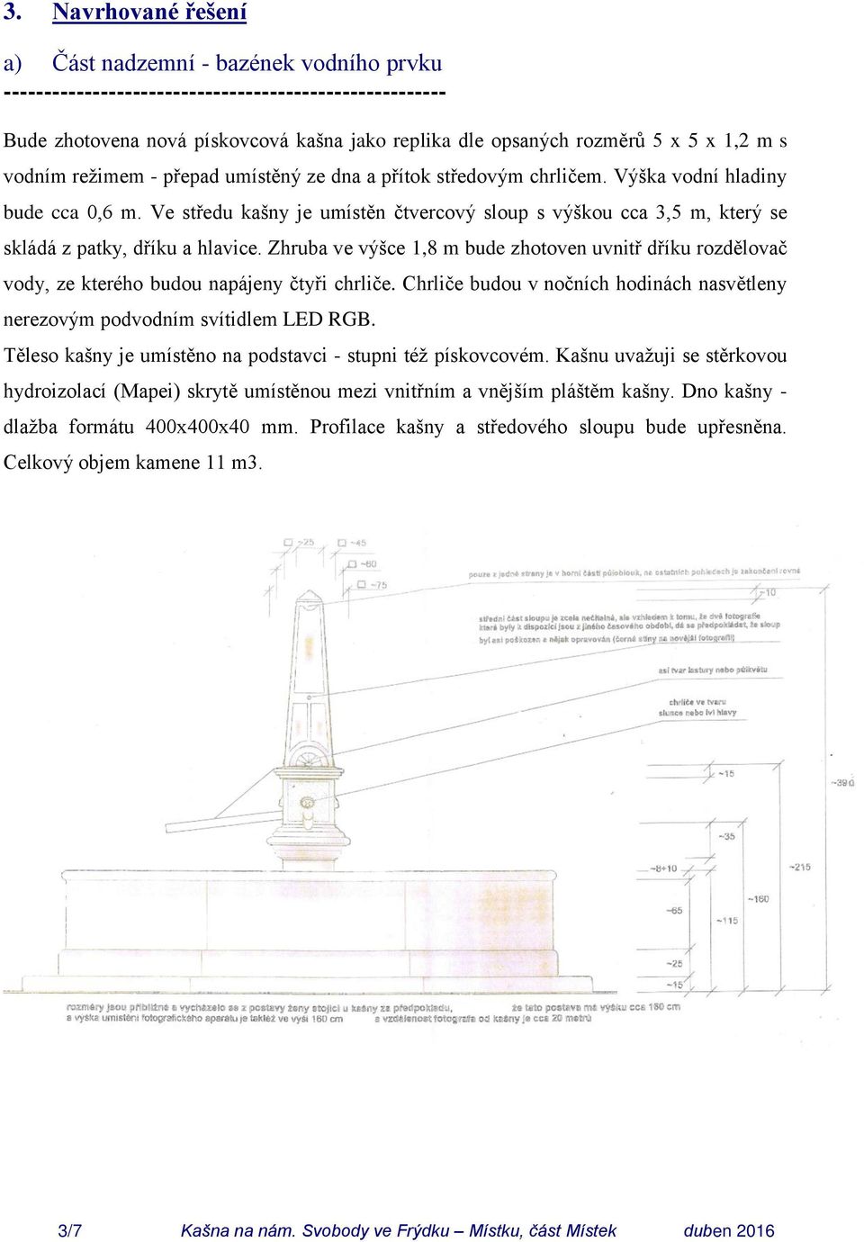 Ve středu kašny je umístěn čtvercový sloup s výškou cca 3,5 m, který se skládá z patky, dříku a hlavice.