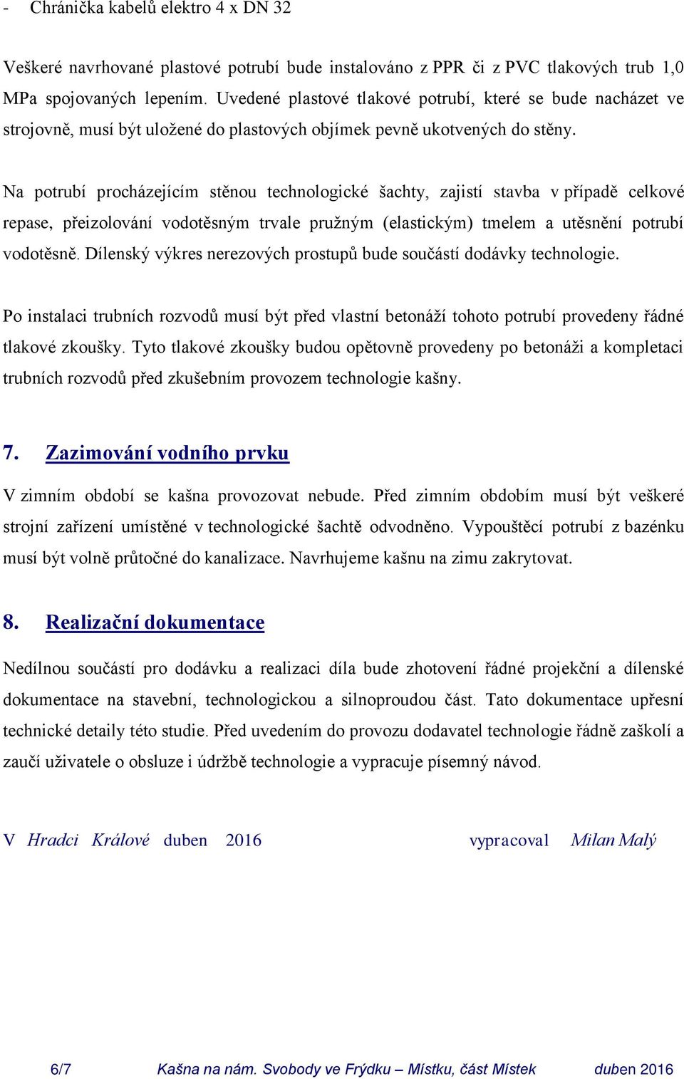 Na potrubí procházejícím stěnou technologické šachty, zajistí stavba v případě celkové repase, přeizolování vodotěsným trvale pružným (elastickým) tmelem a utěsnění potrubí vodotěsně.