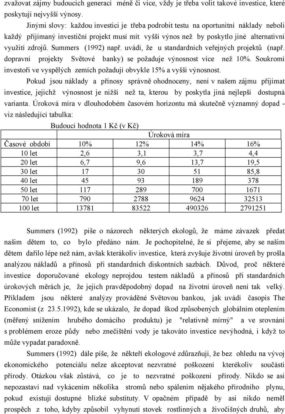 Summers (1992) např. uvádí, že u standardních veřejných projektů (např. dopravní projekty Světové banky) se požaduje výnosnost více než 10%.