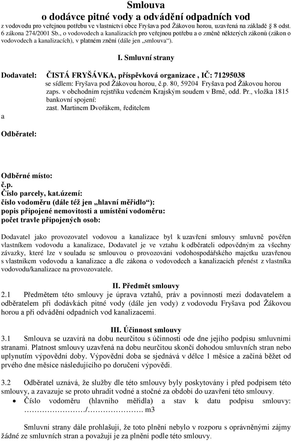 Smluvní strany Dodavatel: ČISTÁ FRYŠÁVKA, příspěvková organizace, IČ: 71295038 se sídlem: Fryšava pod Žákovou horou, č.p. 80, 59204 Fryšava pod Žákovou horou zaps.