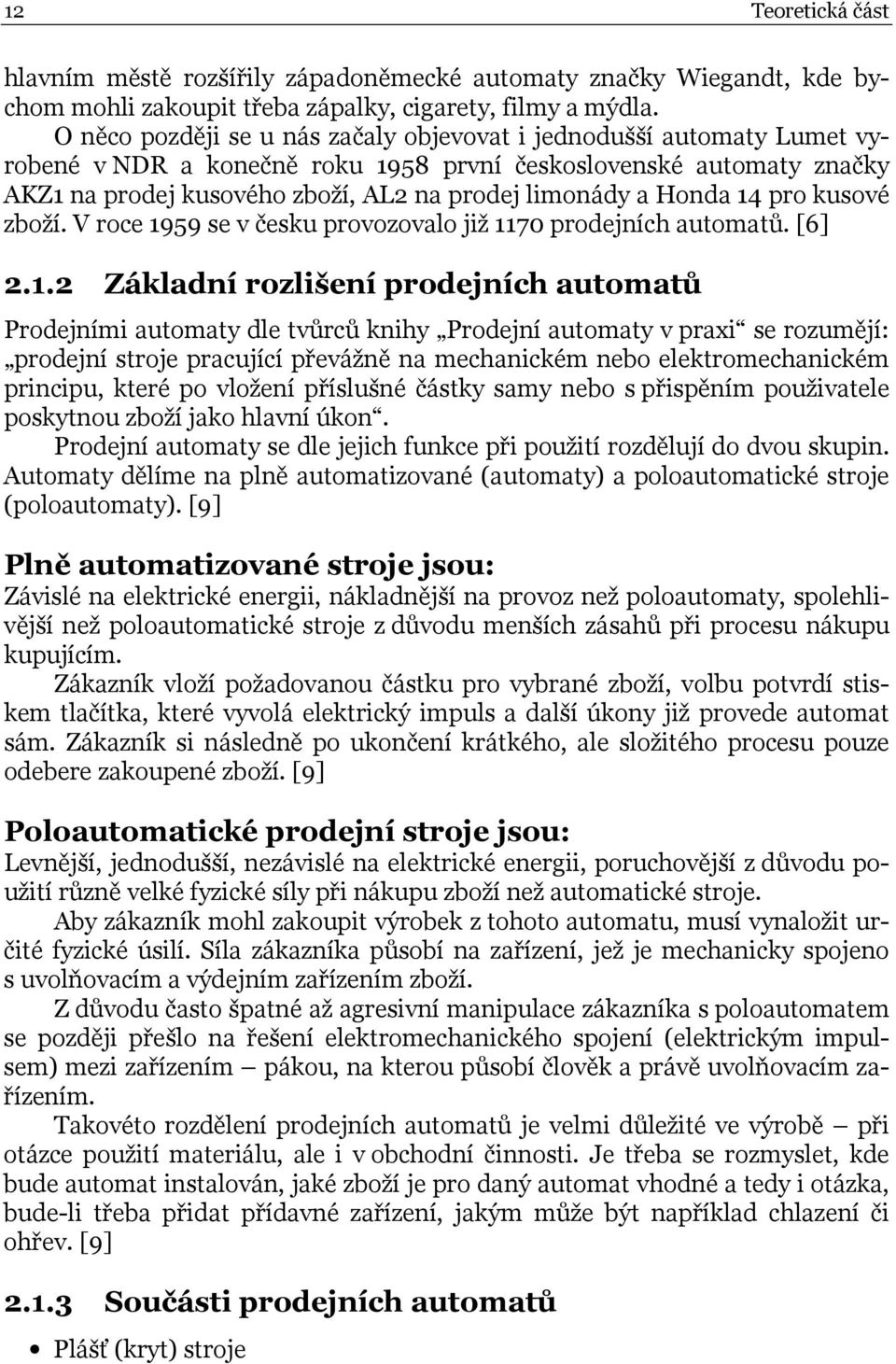 kusové zoží. V roce 959 se v česku provozovalo již 70 prodejních auomaů. [6].