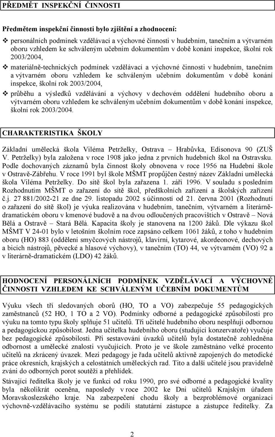 dokumentům vdobě konání inspekce, školní rok 2003/2004, průběhu a výsledků vzdělávání a výchovy v dechovém oddělení hudebního oboru a výtvarném oboru vzhledem ke schváleným učebním dokumentům v době