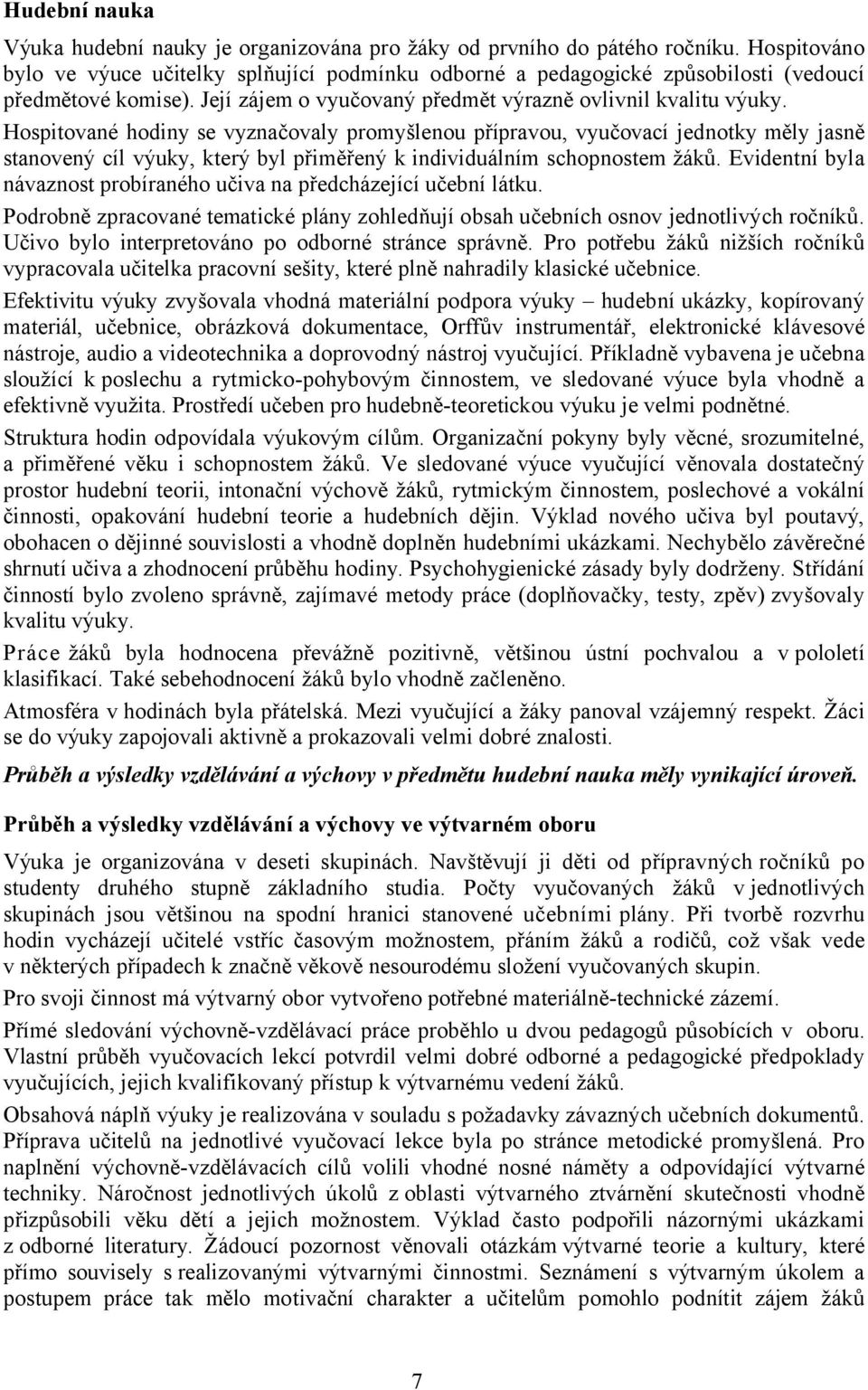 Hospitované hodiny se vyznačovaly promyšlenou přípravou, vyučovací jednotky měly jasně stanovený cíl výuky, který byl přiměřený k individuálním schopnostem žáků.