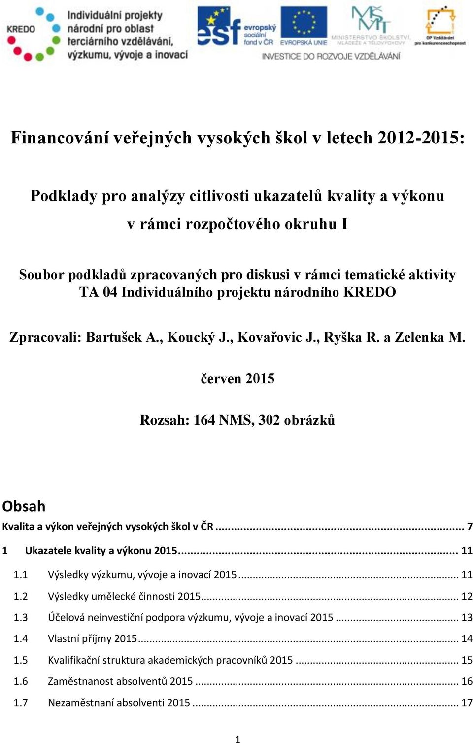 červen 2015 Rzsah: 164 NMS, 302 brázků Obsah Kvalita a výkn veřejných vyských škl v ČR... 7 1 Ukazatele kvality a výknu 2015... 11 1.1 Výsledky výzkumu, vývje a invací 2015... 11 1.2 Výsledky umělecké činnsti 2015.