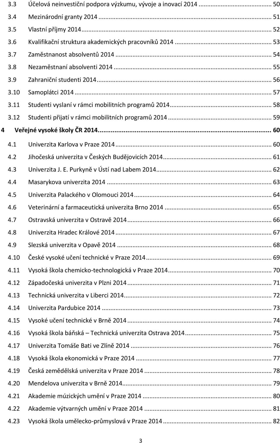 12 Studenti přijatí v rámci mbilitních prgramů 2014... 59 4 Veřejné vyské škly ČR 2014... 60 4.1 Univerzita Karlva v Praze 2014... 60 4.2 Jihčeská univerzita v Českých Budějvicích 2014... 61 4.