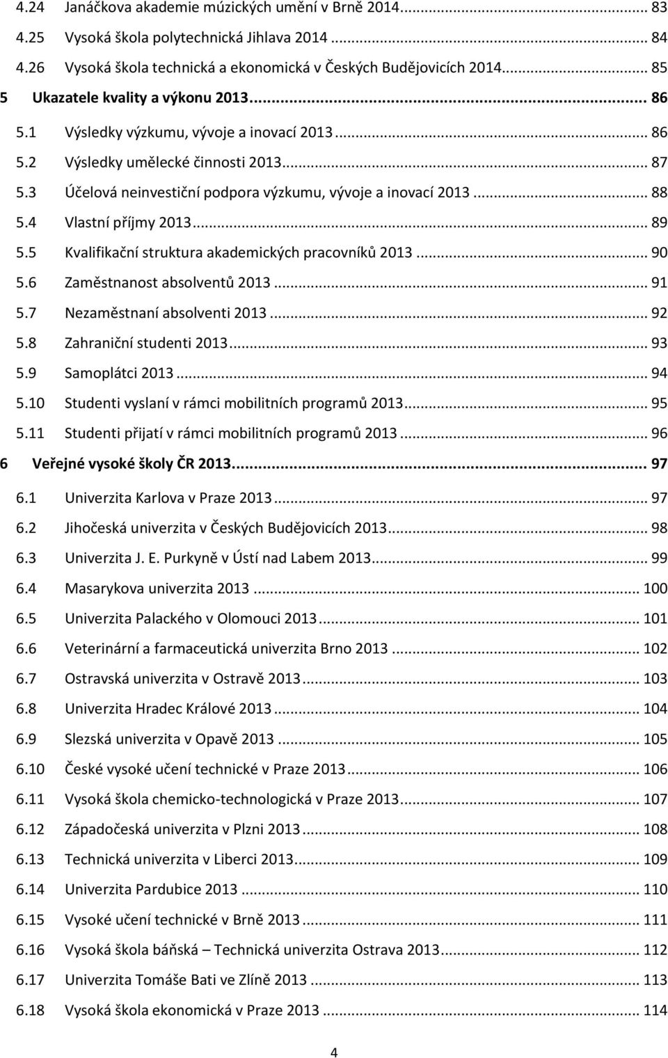 4 Vlastní příjmy 2013... 89 5.5 Kvalifikační struktura akademických pracvníků 2013... 90 5.6 Zaměstnanst abslventů 2013... 91 5.7 Nezaměstnaní abslventi 2013... 92 5.8 Zahraniční studenti 2013... 93 5.