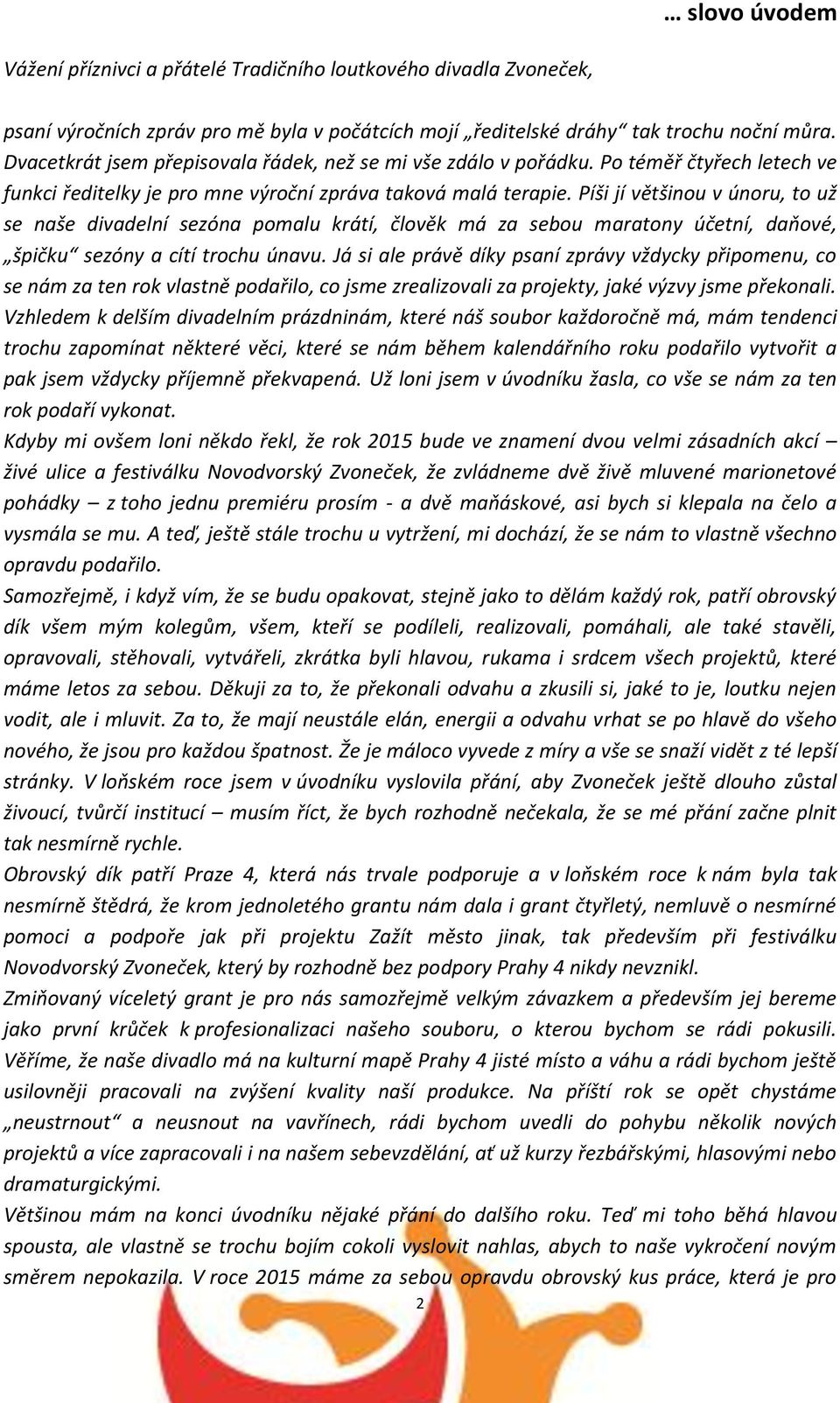Píši jí většinou v únoru, to už se naše divadelní sezóna pomalu krátí, člověk má za sebou maratony účetní, daňové, špičku sezóny a cítí trochu únavu.