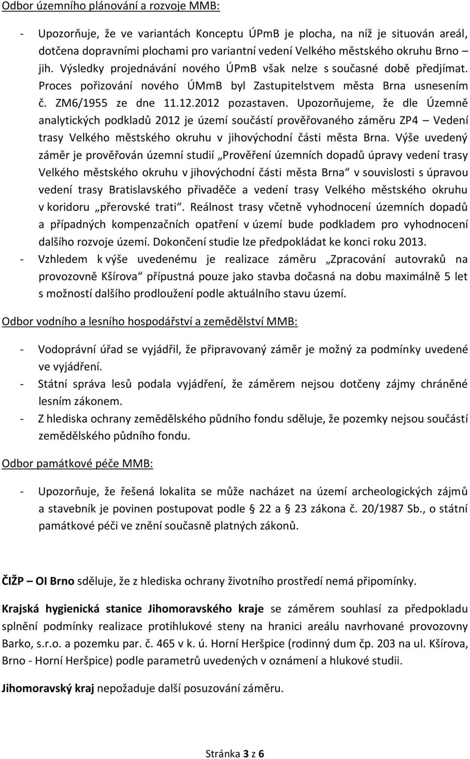 Upozorňujeme, že dle Územně analytických podkladů 2012 je území součástí prověřovaného záměru ZP4 Vedení trasy Velkého městského okruhu v jihovýchodní části města Brna.