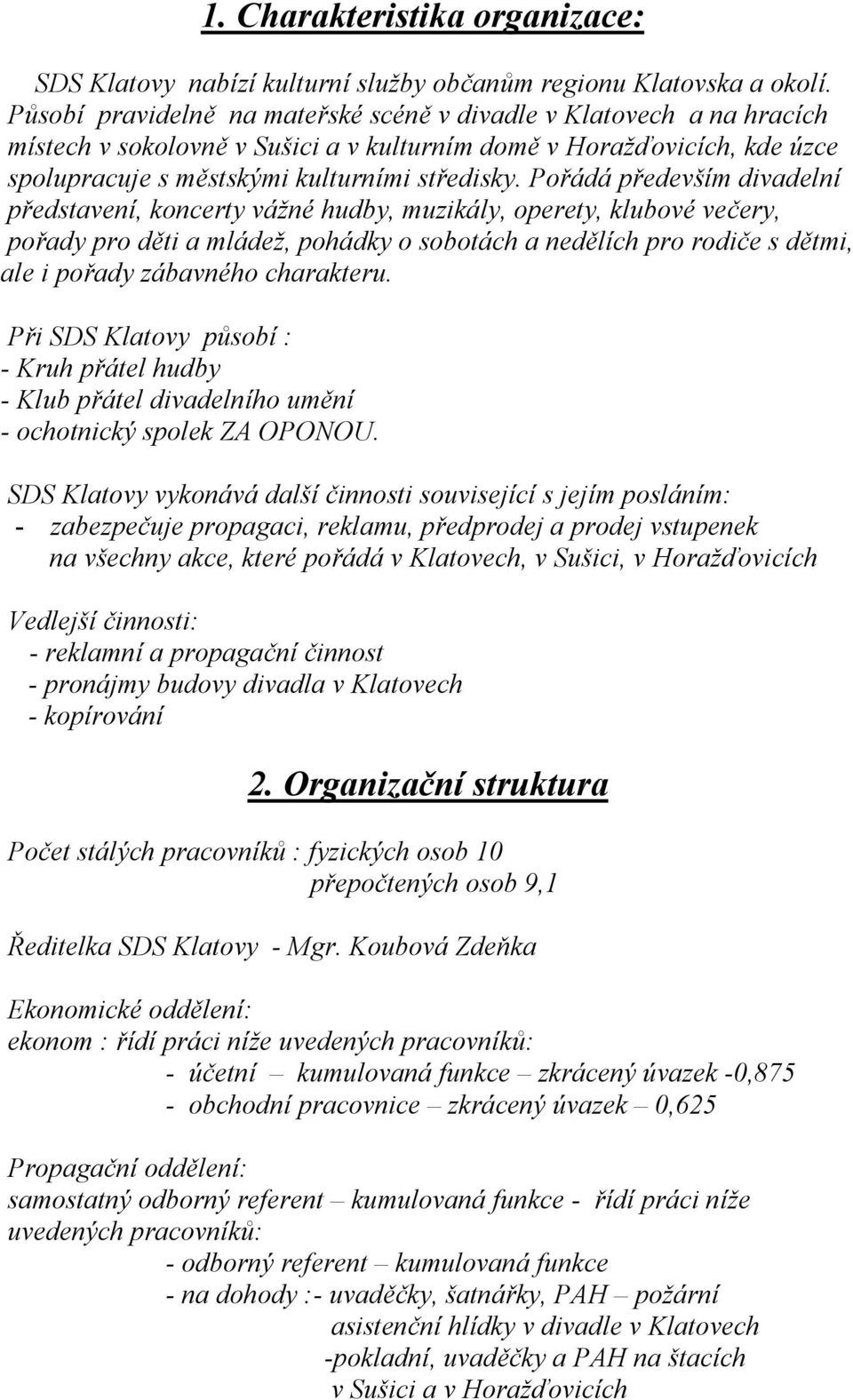 Pořádá především divadelní představení, koncerty vážné hudby, muzikály, operety, klubové večery, pořady pro děti a mládež, pohádky o sobotách a nedělích pro rodiče s dětmi, ale i pořady zábavného